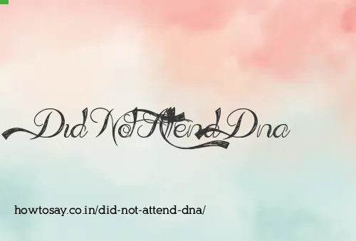 Did Not Attend Dna