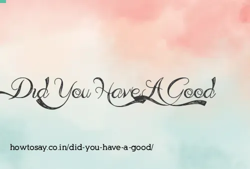 Did You Have A Good