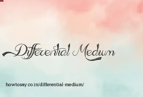 Differential Medium