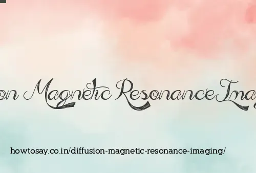 Diffusion Magnetic Resonance Imaging