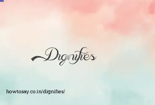 Dignifies