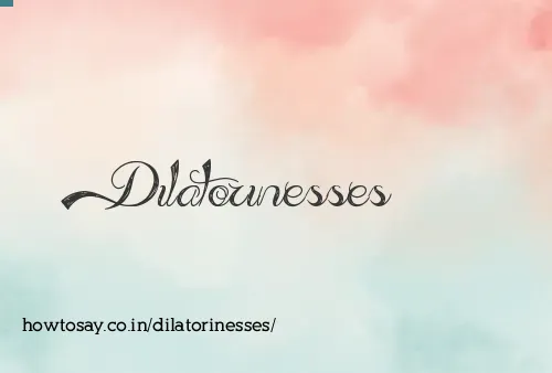 Dilatorinesses
