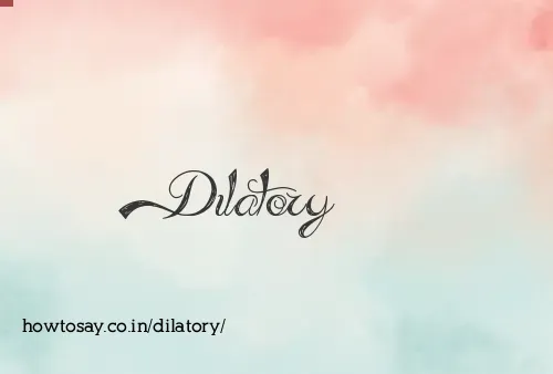 Dilatory