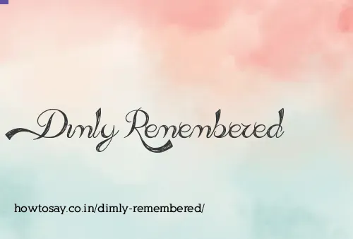 Dimly Remembered