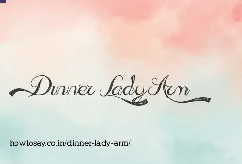 Dinner Lady Arm
