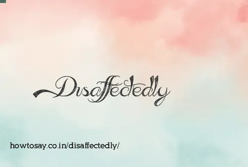 Disaffectedly