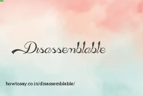 Disassemblable