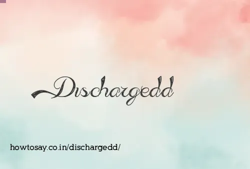Dischargedd