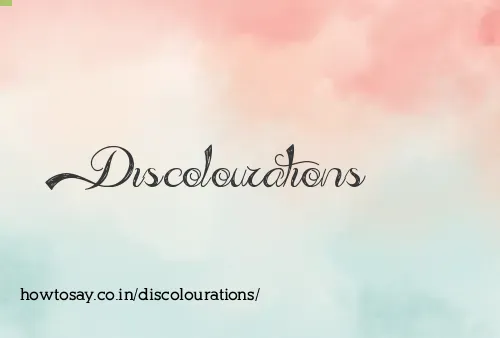Discolourations