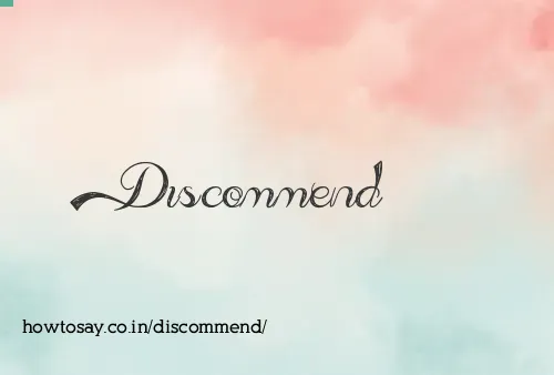 Discommend