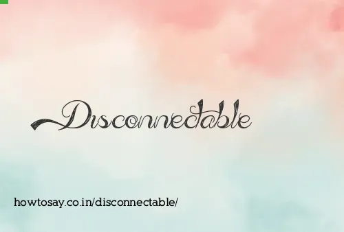 Disconnectable