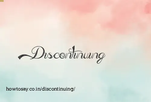 Discontinuing