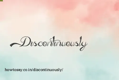 Discontinuously