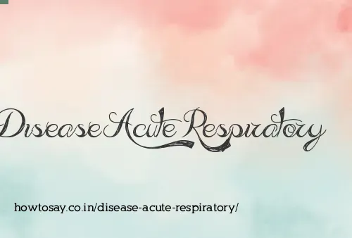 Disease Acute Respiratory