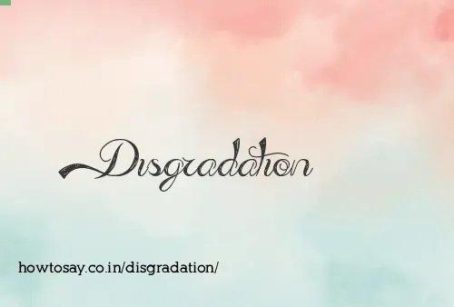 Disgradation