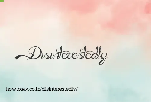 Disinterestedly