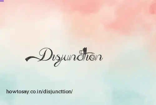 Disjuncttion