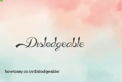 Dislodgeable