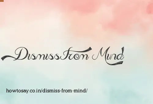 Dismiss From Mind