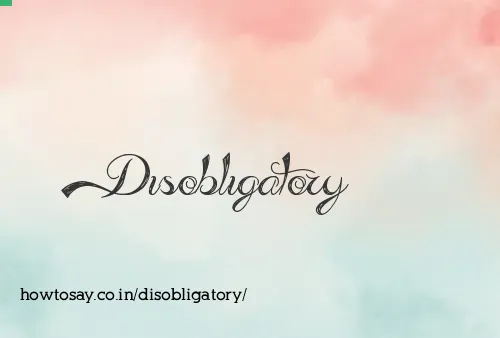Disobligatory