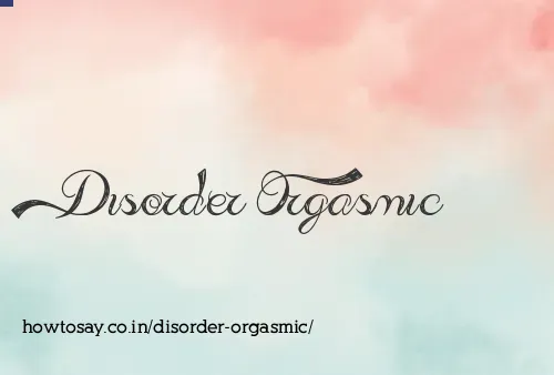 Disorder Orgasmic
