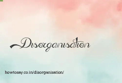 Disorganisation