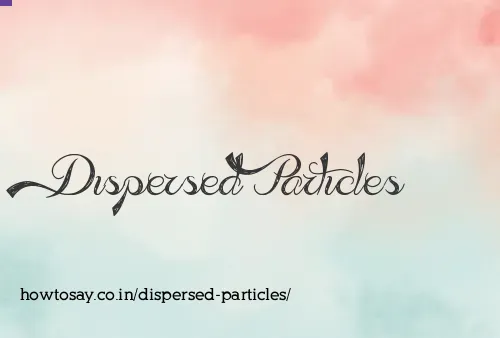 Dispersed Particles