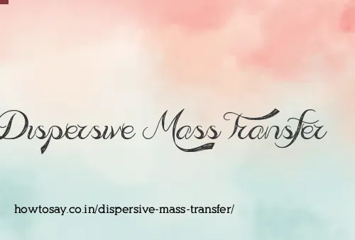 Dispersive Mass Transfer