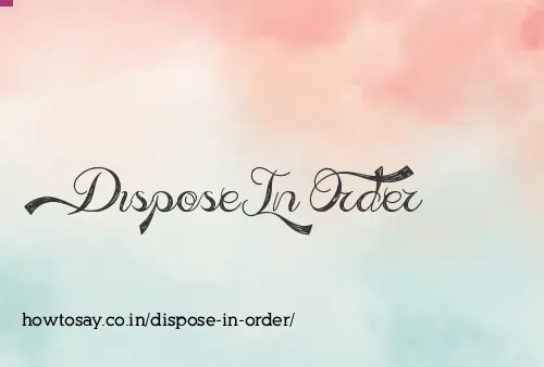 Dispose In Order