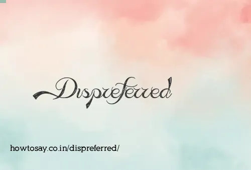 Dispreferred