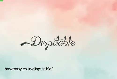 Disputable