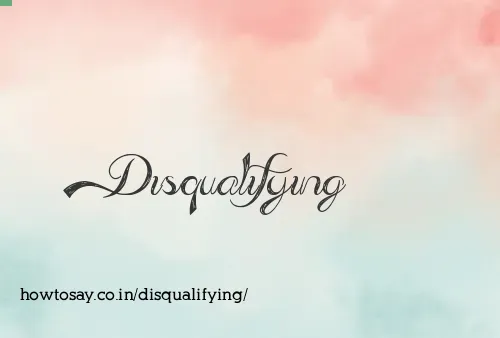 Disqualifying
