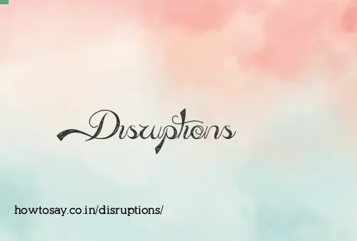Disruptions