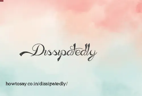 Dissipatedly