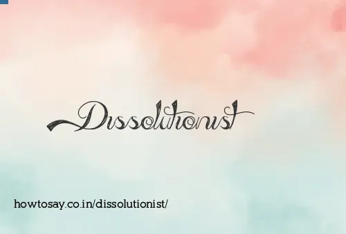Dissolutionist