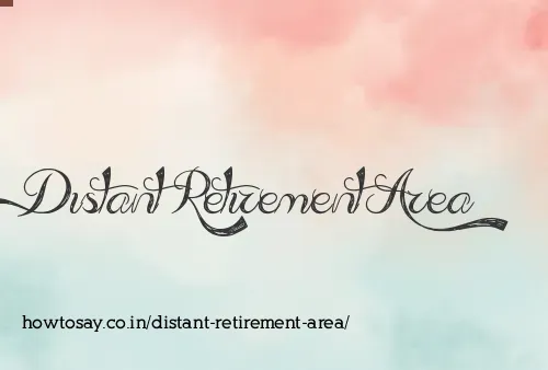 Distant Retirement Area