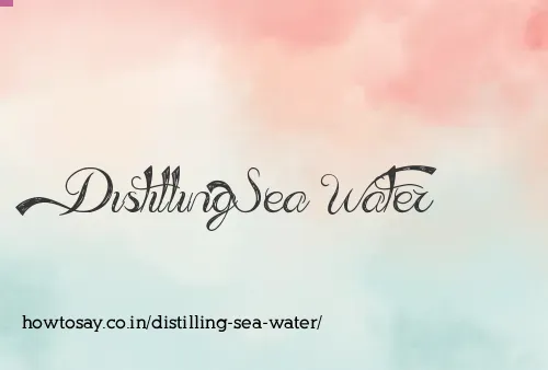 Distilling Sea Water