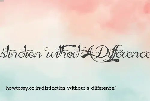 Distinction Without A Difference
