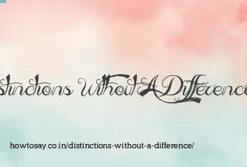 Distinctions Without A Difference