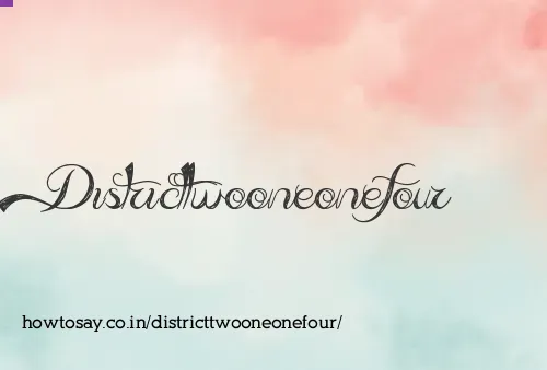 Districttwooneonefour