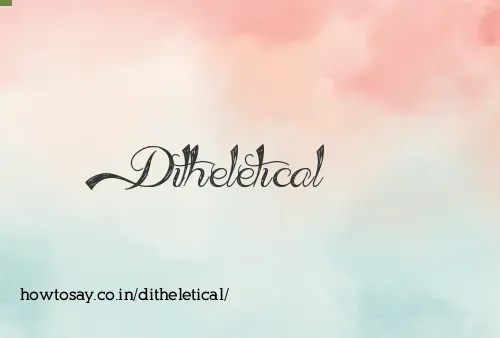 Ditheletical