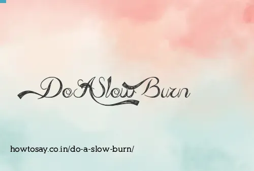 Do A Slow Burn