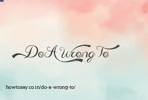 Do A Wrong To