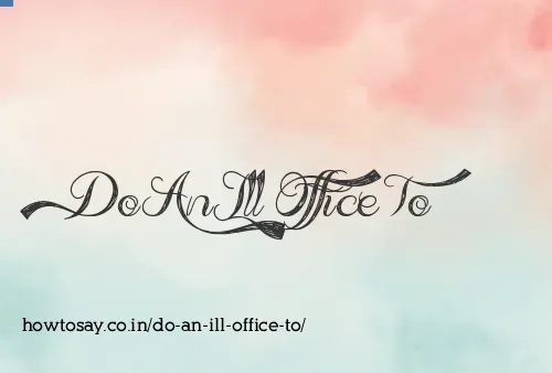 Do An Ill Office To