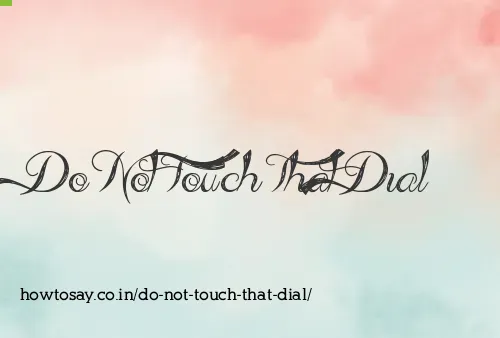 Do Not Touch That Dial
