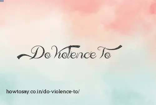 Do Violence To