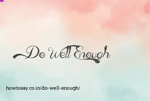Do Well Enough