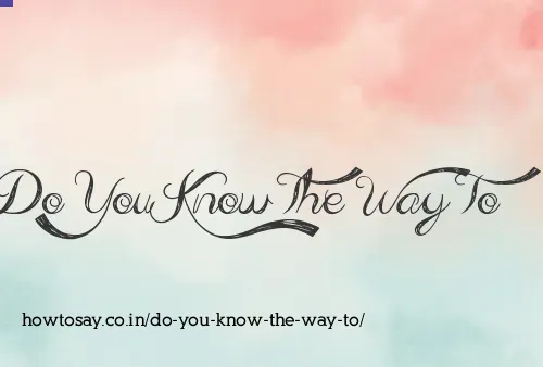 Do You Know The Way To