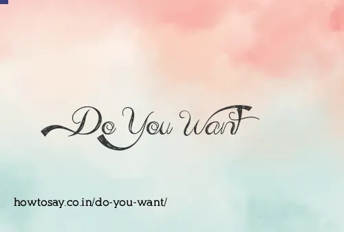 Do You Want