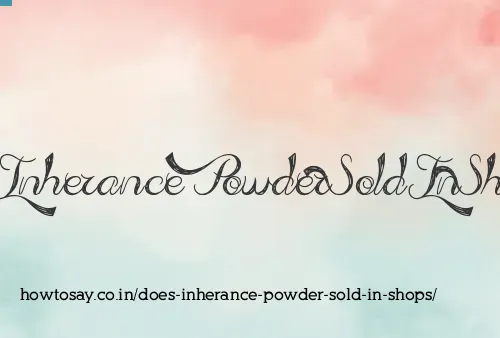 Does Inherance Powder Sold In Shops